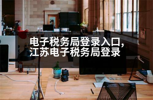 電子稅務局登錄入口,江蘇電子稅務局登錄