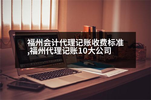 福州會計代理記賬收費標準,福州代理記賬10大公司