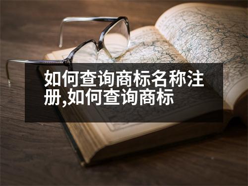 如何查詢商標(biāo)名稱注冊,如何查詢商標(biāo)