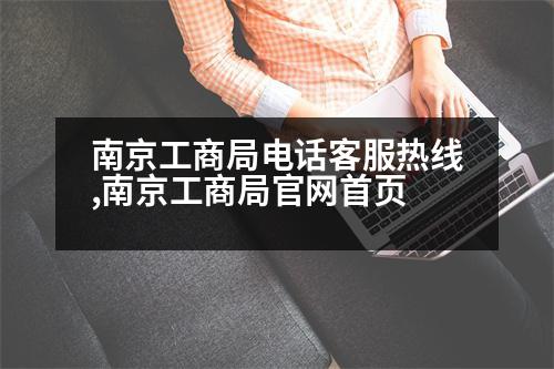 南京工商局電話客服熱線,南京工商局官網(wǎng)首頁