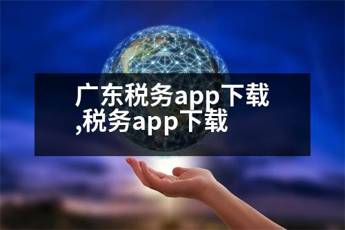 廣東稅務(wù)app下載,稅務(wù)app下載