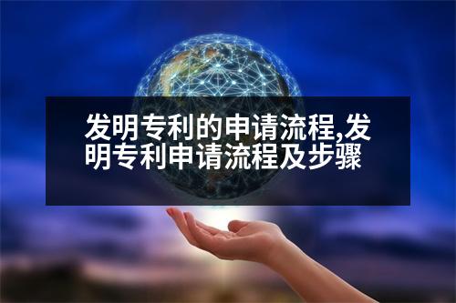 發(fā)明專利的申請(qǐng)流程,發(fā)明專利申請(qǐng)流程及步驟