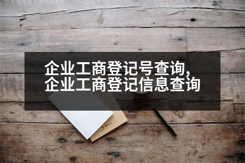 企業(yè)工商登記號查詢,企業(yè)工商登記信息查詢