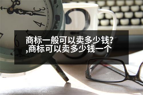 商標(biāo)一般可以賣多少錢？,商標(biāo)可以賣多少錢一個(gè)