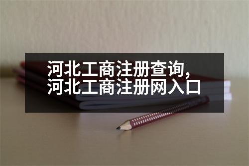 河北工商注冊(cè)查詢,河北工商注冊(cè)網(wǎng)入口