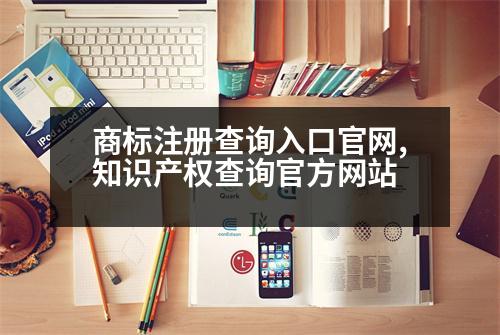 商標注冊查詢?nèi)肟诠倬W(wǎng),知識產(chǎn)權查詢官方網(wǎng)站