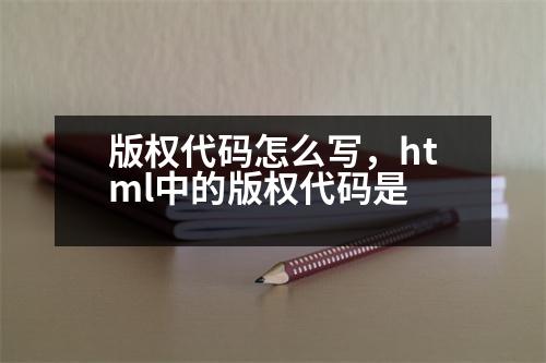 版權(quán)代碼怎么寫，html中的版權(quán)代碼是