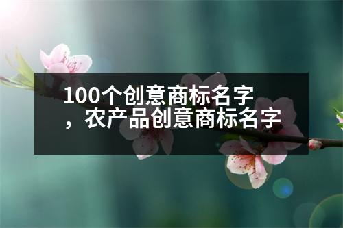 100個創(chuàng)意商標(biāo)名字，農(nóng)產(chǎn)品創(chuàng)意商標(biāo)名字