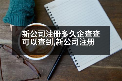 新公司注冊(cè)多久企查查可以查到,新公司注冊(cè)