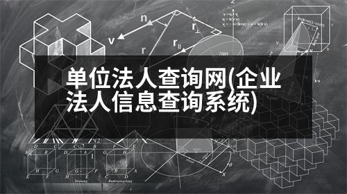 單位法人查詢網(wǎng)(企業(yè)法人信息查詢系統(tǒng))