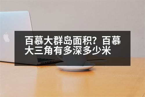 百慕大群島面積？百慕大三角有多深多少米