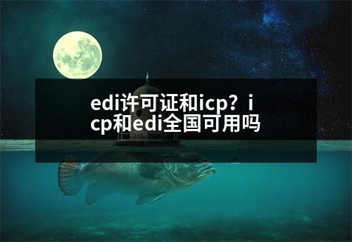 edi許可證和icp？icp和edi全國可用嗎