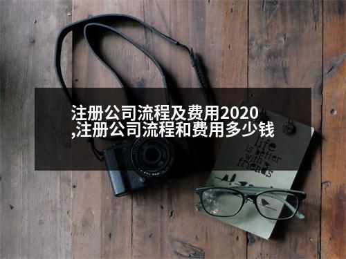 注冊公司流程及費用2020,注冊公司流程和費用多少錢