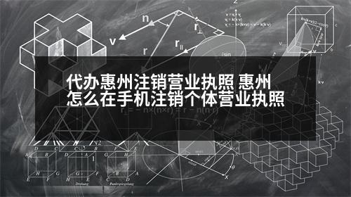 代辦惠州注銷營(yíng)業(yè)執(zhí)照 惠州怎么在手機(jī)注銷個(gè)體營(yíng)業(yè)執(zhí)照