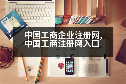 中國工商企業(yè)注冊(cè)網(wǎng),中國工商注冊(cè)網(wǎng)入口