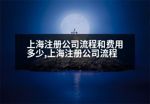 上海注冊公司流程和費用多少,上海注冊公司流程