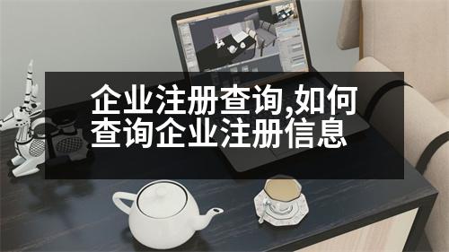 企業(yè)注冊(cè)查詢,如何查詢企業(yè)注冊(cè)信息