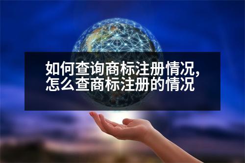 如何查詢商標(biāo)注冊(cè)情況,怎么查商標(biāo)注冊(cè)的情況