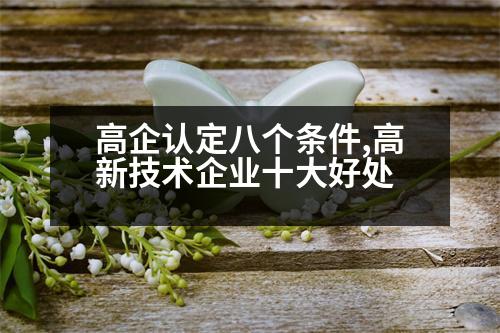 高企認定八個條件,高新技術(shù)企業(yè)十大好處