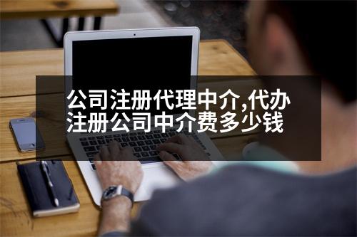 公司注冊(cè)代理中介,代辦注冊(cè)公司中介費(fèi)多少錢