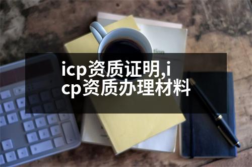 icp資質(zhì)證明,icp資質(zhì)辦理材料