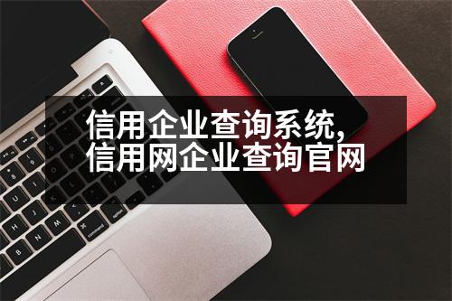 信用企業(yè)查詢系統(tǒng),信用網(wǎng)企業(yè)查詢官網(wǎng)