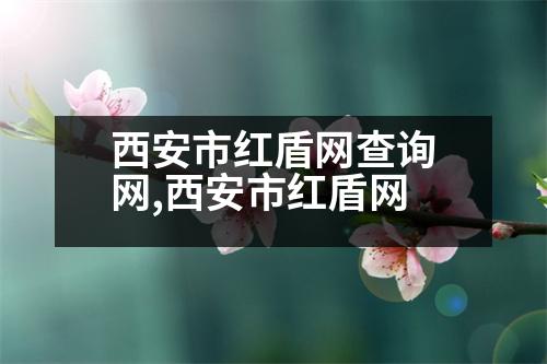 西安市紅盾網(wǎng)查詢網(wǎng),西安市紅盾網(wǎng)