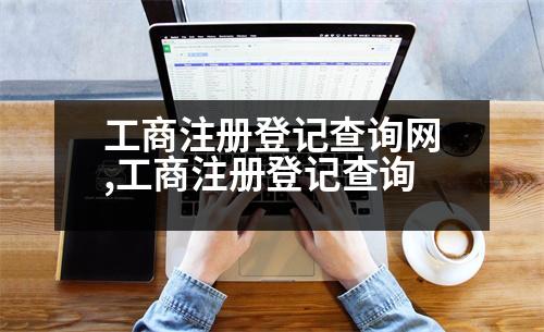 工商注冊(cè)登記查詢(xún)網(wǎng),工商注冊(cè)登記查詢(xún)