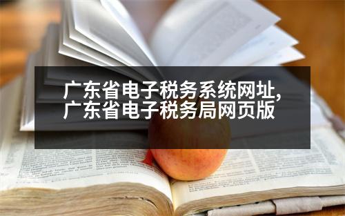 廣東省電子稅務(wù)系統(tǒng)網(wǎng)址,廣東省電子稅務(wù)局網(wǎng)頁版