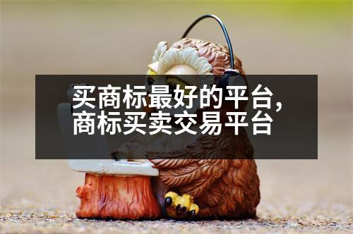 買(mǎi)商標(biāo)最好的平臺(tái),商標(biāo)買(mǎi)賣(mài)交易平臺(tái)