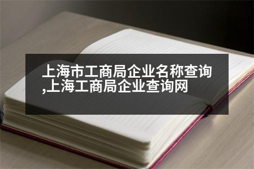 上海市工商局企業(yè)名稱查詢,上海工商局企業(yè)查詢網(wǎng)