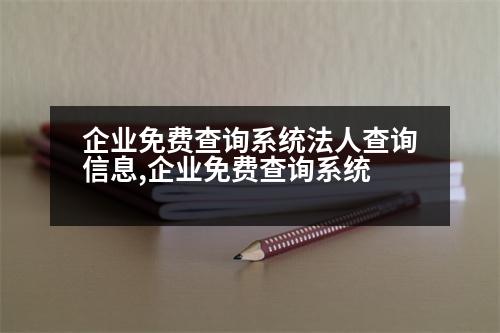 企業(yè)免費查詢系統(tǒng)法人查詢信息,企業(yè)免費查詢系統(tǒng)