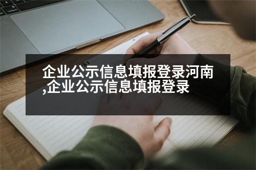 企業(yè)公示信息填報(bào)登錄河南,企業(yè)公示信息填報(bào)登錄