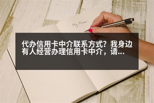 代辦信用卡中介聯(lián)系方式？我身邊有人經(jīng)營辦理信用卡中介，請問這違法嗎該怎么舉