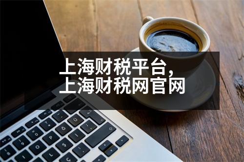 上海財稅平臺,上海財稅網(wǎng)官網(wǎng)