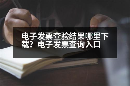 電子發(fā)票查驗(yàn)結(jié)果哪里下載？電子發(fā)票查詢?nèi)肟?></p><h3>XX電子XX怎樣下載</h3><p style=