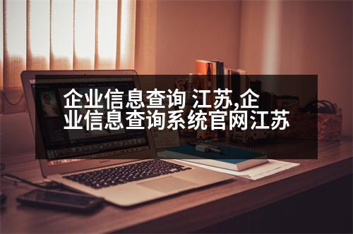 企業(yè)信息查詢 江蘇,企業(yè)信息查詢系統(tǒng)官網(wǎng)江蘇