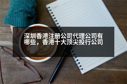 深圳香港注冊公司代理公司有哪些，香港十大頂尖投行公司