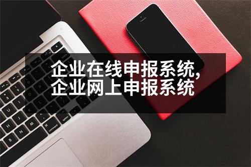 企業(yè)在線申報(bào)系統(tǒng),企業(yè)網(wǎng)上申報(bào)系統(tǒng)