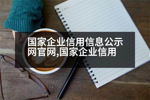 國家企業(yè)信用信息公示網官網,國家企業(yè)信用