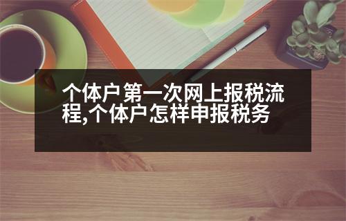 個(gè)體戶第一次網(wǎng)上報(bào)稅流程,個(gè)體戶怎樣申報(bào)稅務(wù)