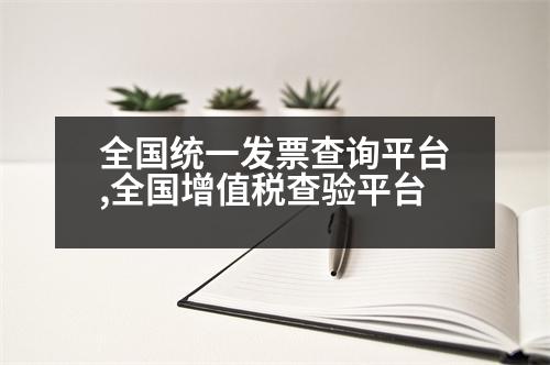 全國統(tǒng)一發(fā)票查詢平臺,全國增值稅查驗平臺