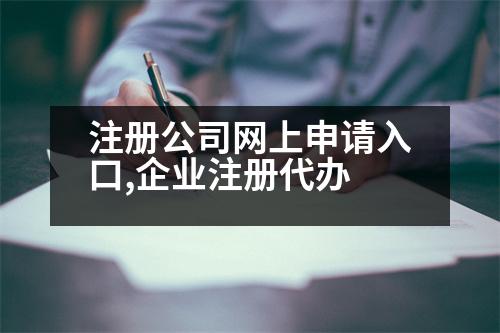 注冊公司網(wǎng)上申請入口,企業(yè)注冊代辦