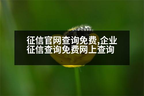 征信官網(wǎng)查詢免費(fèi),企業(yè)征信查詢免費(fèi)網(wǎng)上查詢