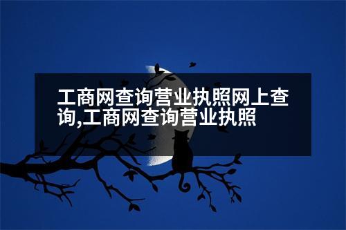 工商網查詢營業(yè)執(zhí)照網上查詢,工商網查詢營業(yè)執(zhí)照