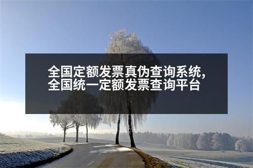 全國定額發(fā)票真?zhèn)尾樵兿到y(tǒng),全國統(tǒng)一定額發(fā)票查詢平臺