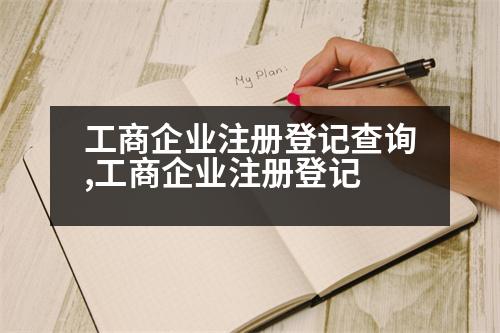 工商企業(yè)注冊登記查詢,工商企業(yè)注冊登記