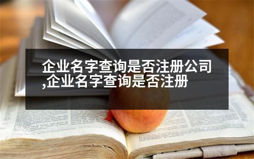 企業(yè)名字查詢是否注冊公司,企業(yè)名字查詢是否注冊