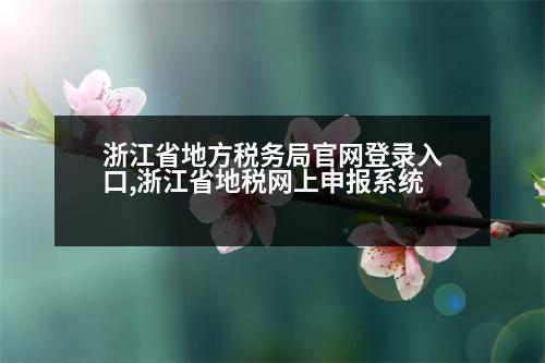 浙江省地方稅務(wù)局官網(wǎng)登錄入口,浙江省地稅網(wǎng)上申報(bào)系統(tǒng)