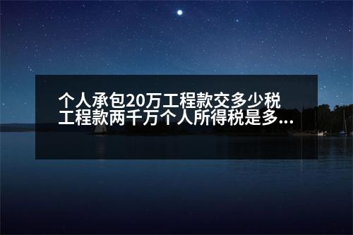 個人承包20萬工程款交多少稅 工程款兩千萬個人所得稅是多少